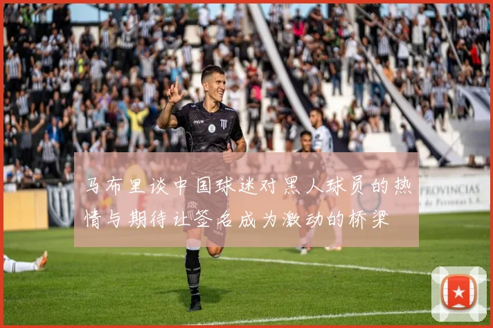 马布里谈中国球迷对黑人球员的热情与期待让签名成为激动的桥梁